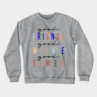 Good Friends, Good Wine, Good Times Crewneck Sweatshirt